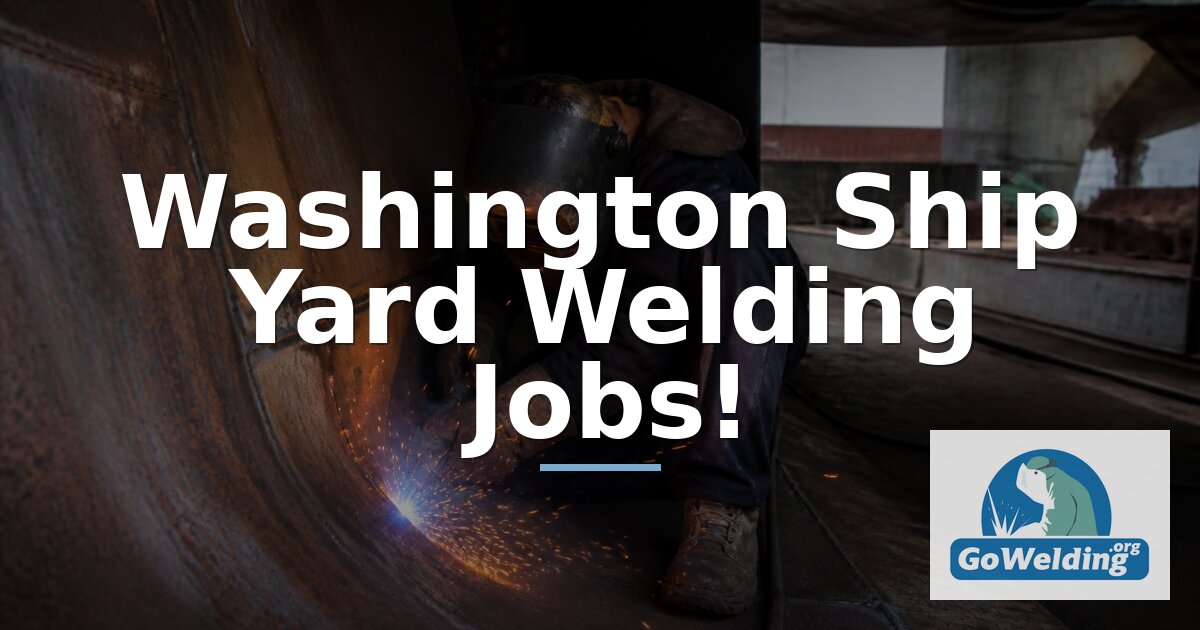 Washington Shipyard Welding Jobs: Employers, Pay & Hiring