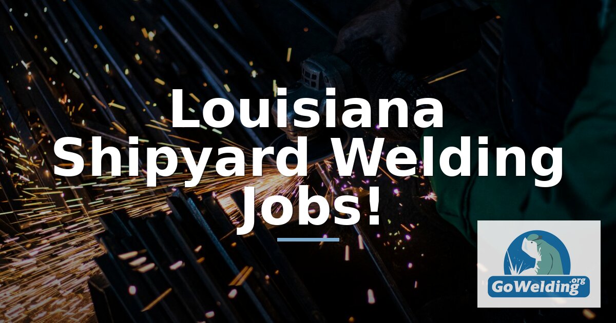 Louisiana Shipyard Welding Jobs: Pay, Employers & Certs