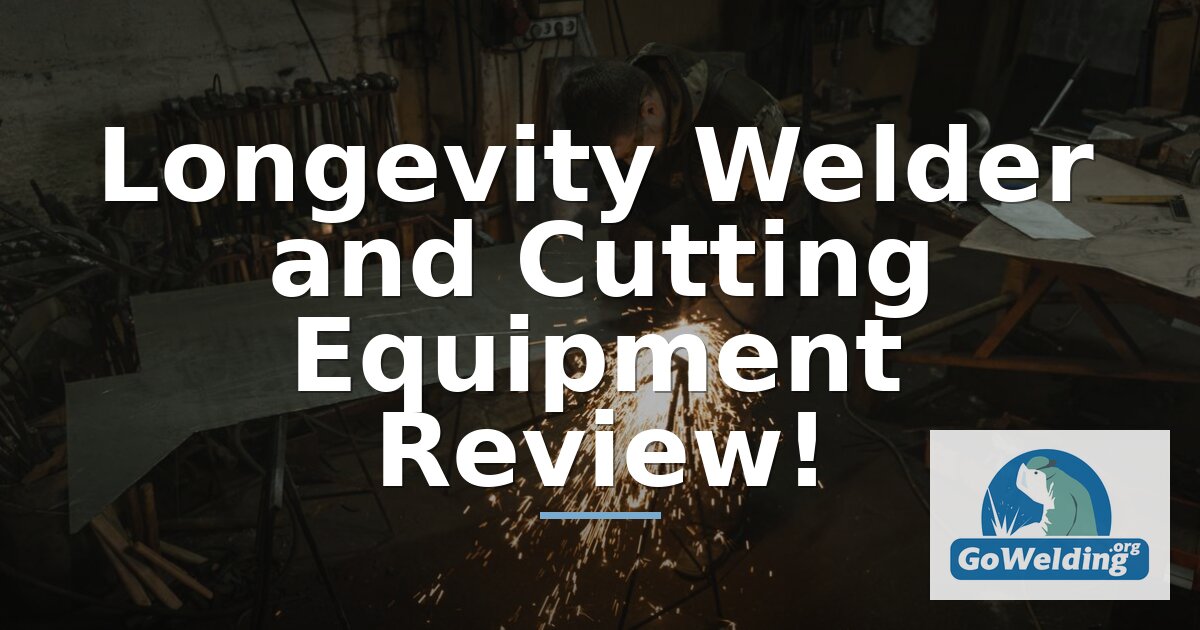 Longevity Welder Reviews: Cutting Equipment & Models