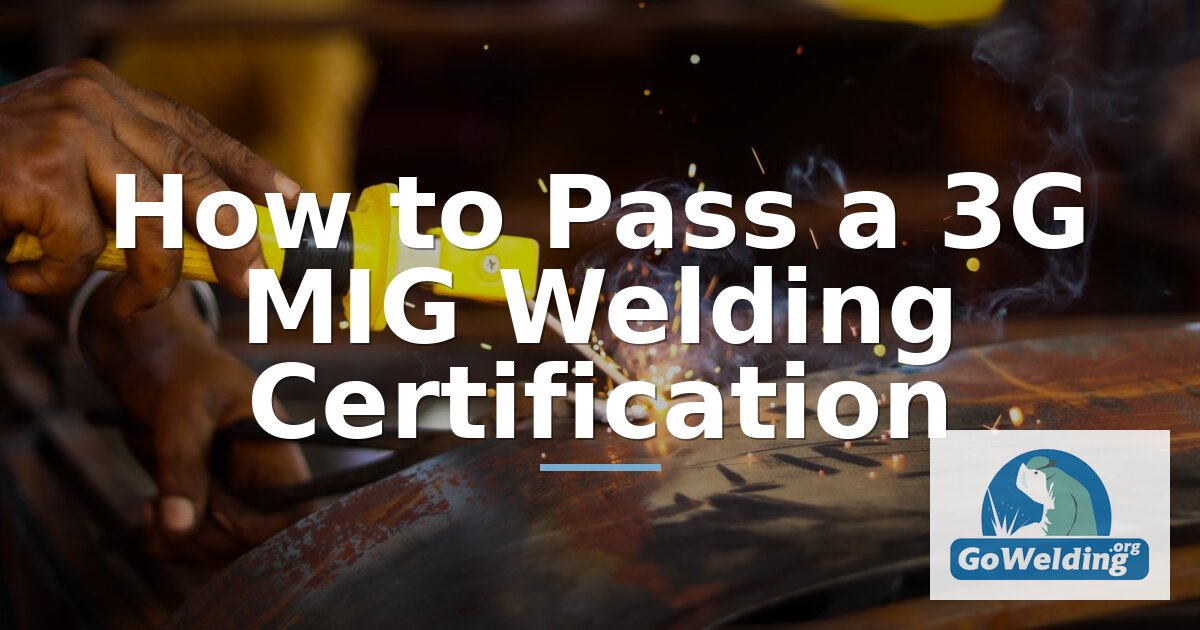 How to Pass a 3G MIG Welding Certification: Step-by-Step