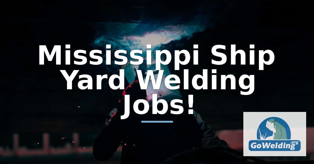 Mississippi Shipyard Welding Jobs: Your Complete Guide