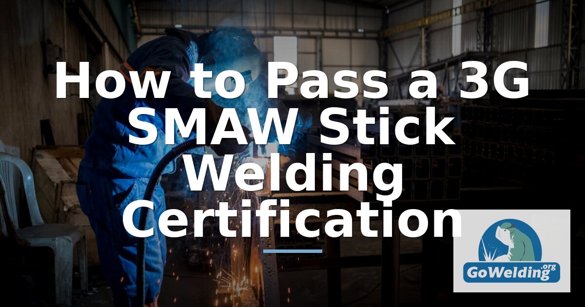 3G SMAW Welding Certification: How to Pass the Test