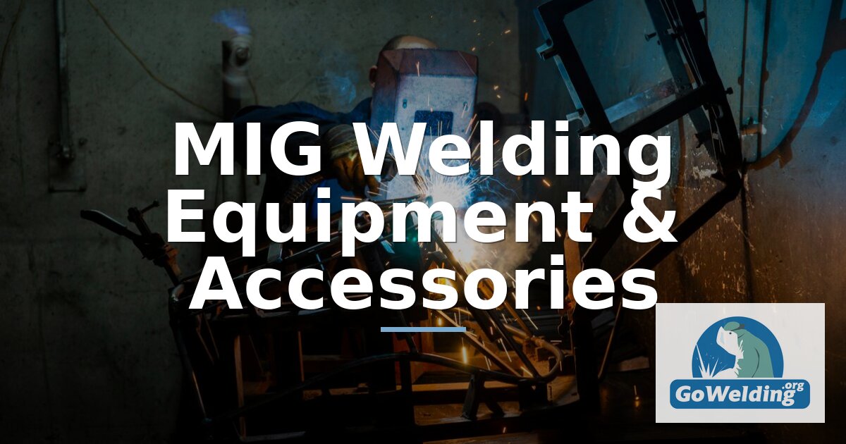 MIG Welding Equipment & Accessories: Complete Guide (2026)