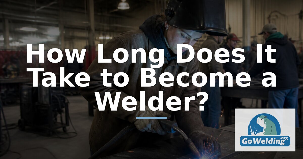 How Long Does It Take to Become a Welder? | GoWelding.org