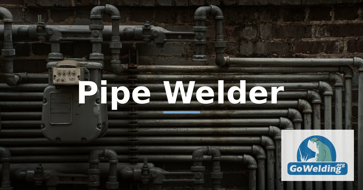 Pipe Welder: Career, Salary & How to Become One