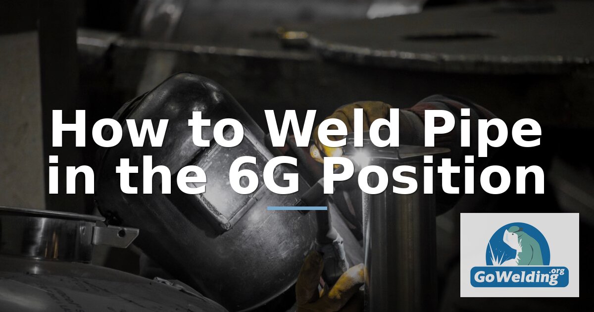 How to Weld 6G Pipe: A Step-by-Step SMAW Certification Guide