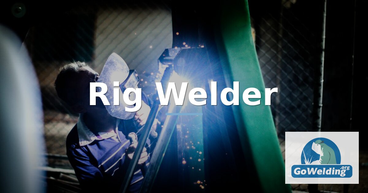 Rig Welder Career Guide: Salary, Training & How to Start