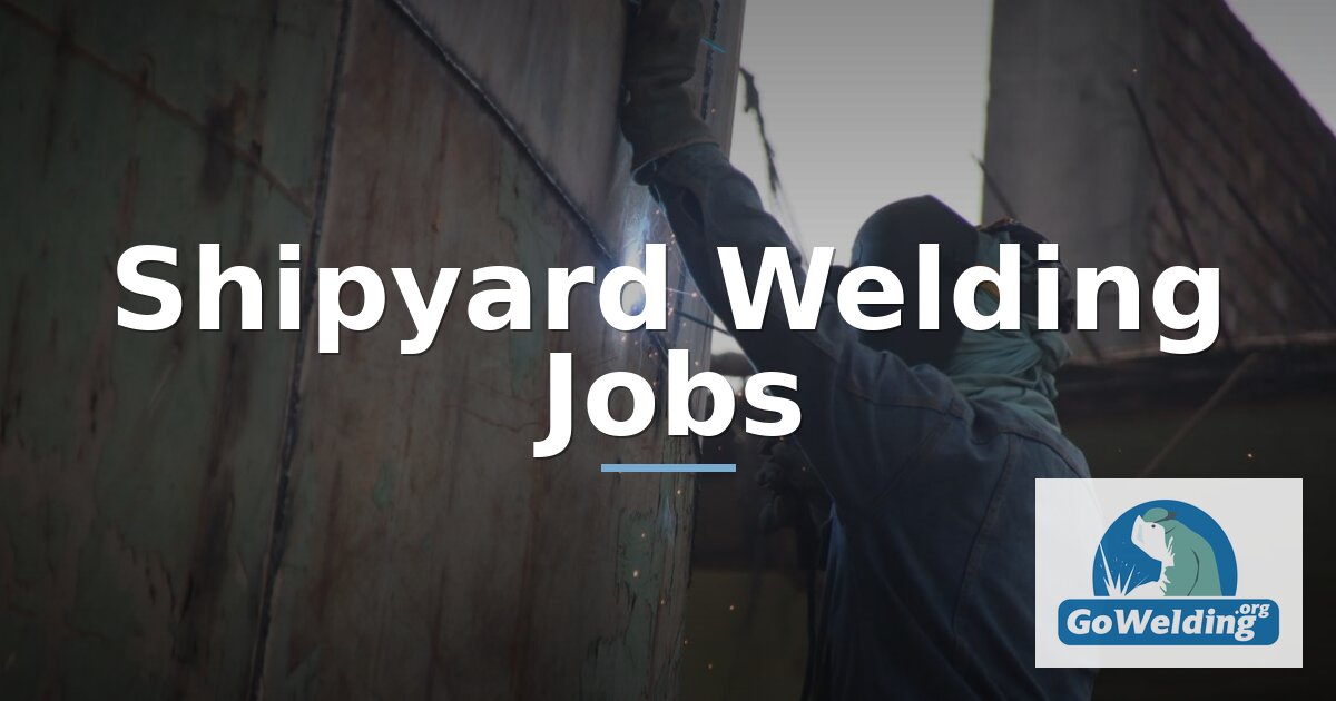 Shipyard Welding Jobs: Career Paths, Pay & How to Start