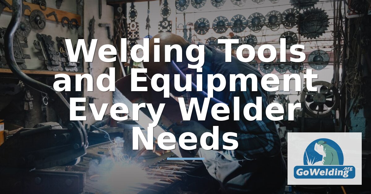 Welding Tools and Equipment List: What Every Welder Needs
