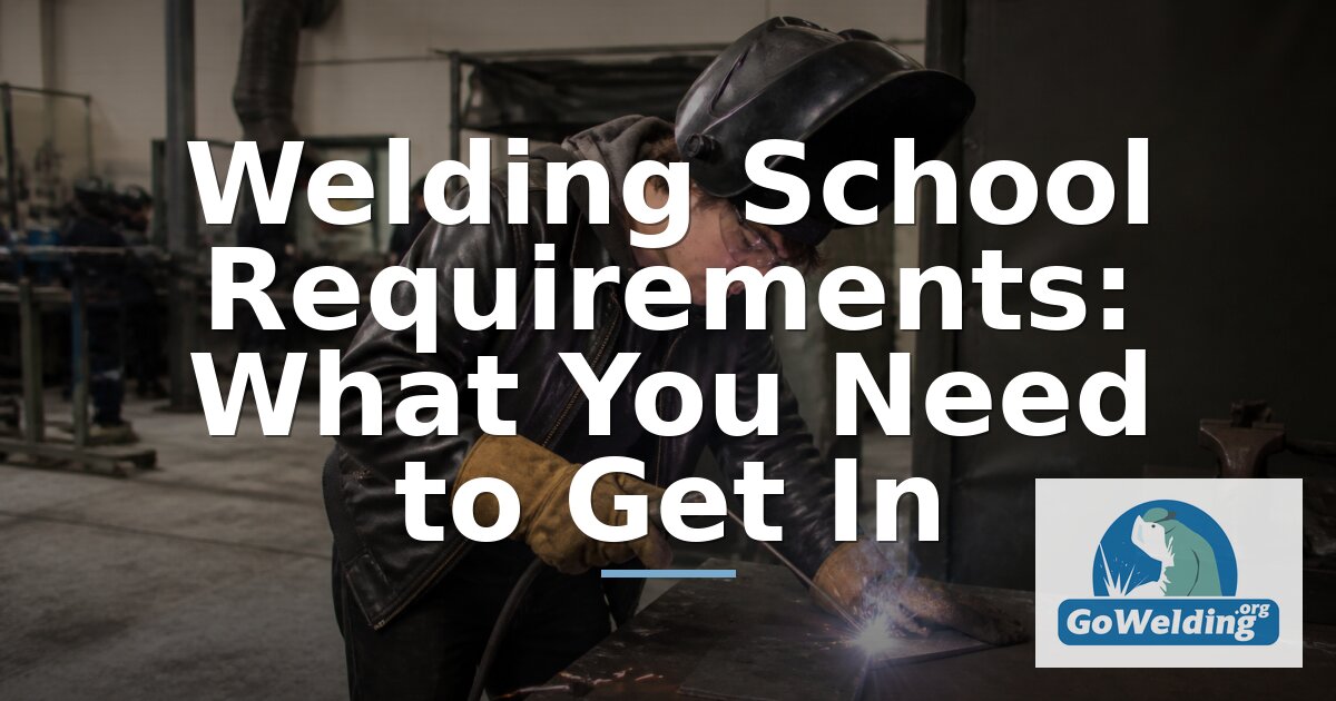 Welding School Requirements: What You Need to Get In